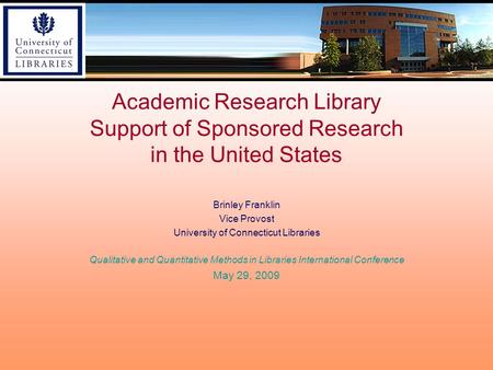 Academic Research Library Support of Sponsored Research in the United States Brinley Franklin Vice Provost University of Connecticut Libraries Qualitative.