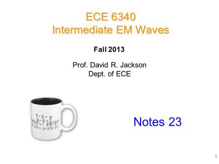 Prof. David R. Jackson Dept. of ECE Fall 2013 Notes 23 ECE 6340 Intermediate EM Waves 1.