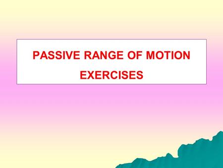 PASSIVE RANGE OF MOTION EXERCISES