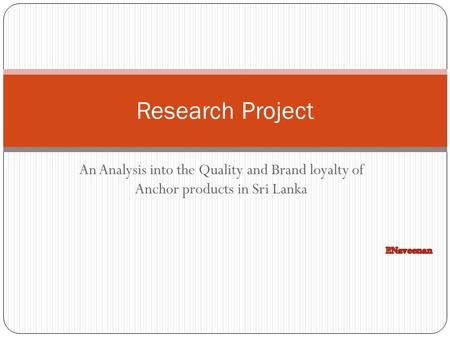 Research Project An Analysis into the Quality and Brand loyalty of Anchor products in Sri Lanka P.Naveenan.