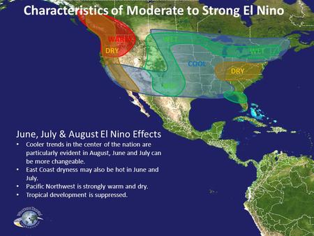 COOL DRY WARMWET June, July & August El Nino Effects Cooler trends in the center of the nation are particularly evident in August, June and July can be.