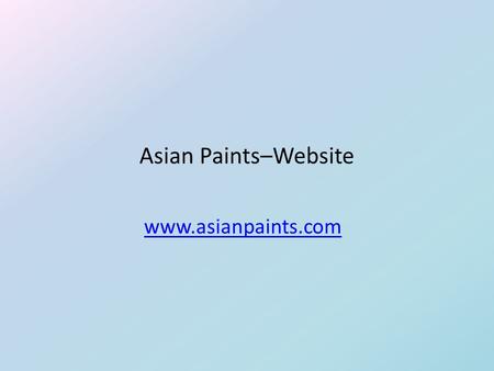 Asian Paints–Website www.asianpaints.com. Project Description  The overall approach of the website was to guide homeowners through the three stages of.