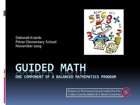Deborah Kramb Pitner Elementary School November 2009 Based on the resources provided by the Cobb County District K-5 Math Coaches.