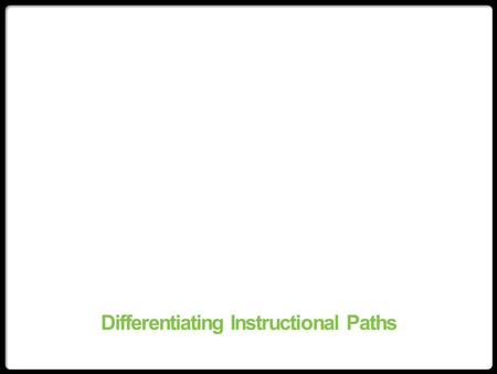 Differentiating Instructional Paths. Who has heard these terms before? Special Needs Inclusion Mainstreaming Low Economic Background Gifted Students Immigrant.