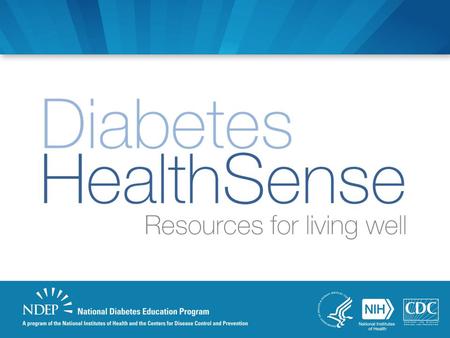 Diabetes HealthSense provides easy access to: Resources that support people with diabetes and those at risk for the disease in making lifestyle changes.