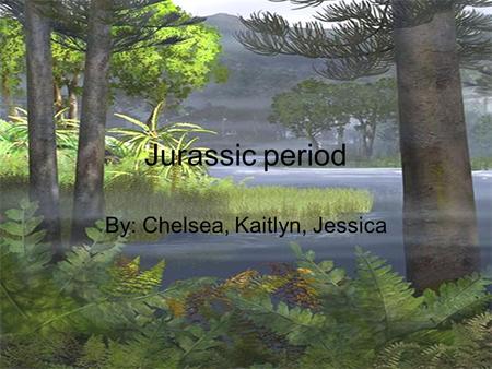 Jurassic period By: Chelsea, Kaitlyn, Jessica. Prehistoric animals The allosaurus was a theropod which means a beast-footed dino who were one of the largest.