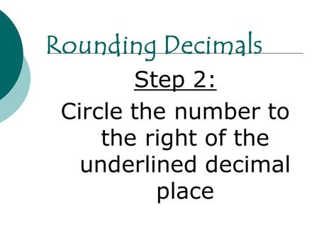 Step 2: Circle the number to the right of the underlined decimal place Rounding Decimals.