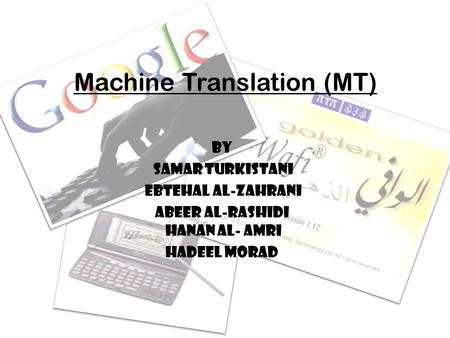 Machine Translation (MT) By Samar Turkistani Ebtehal al-zahrani Abeer al-rashidi Hanan al- amri Hadeel Morad.