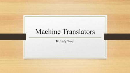 Machine Translators By: Holly Slemp. What Do They Do? Translate words from one language to another You can speak and translate words into another language.