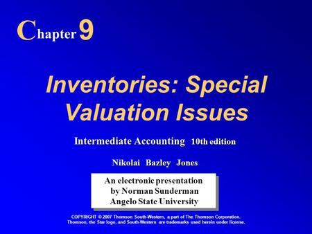 Inventories: Special Valuation Issues C hapter 9 An electronic presentation by Norman Sunderman Angelo State University An electronic presentation by Norman.