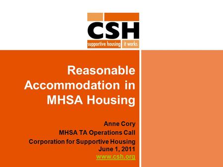 Reasonable Accommodation in MHSA Housing Anne Cory MHSA TA Operations Call Corporation for Supportive Housing June 1, 2011 www.csh.org www.csh.org.