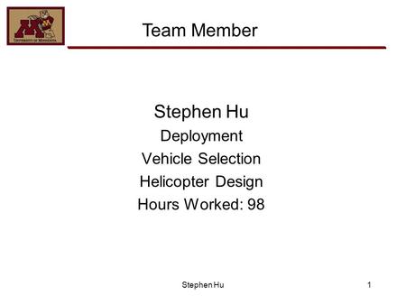 Stephen Hu Deployment Vehicle Selection Helicopter Design Hours Worked: 98 1 Team Member Stephen Hu.