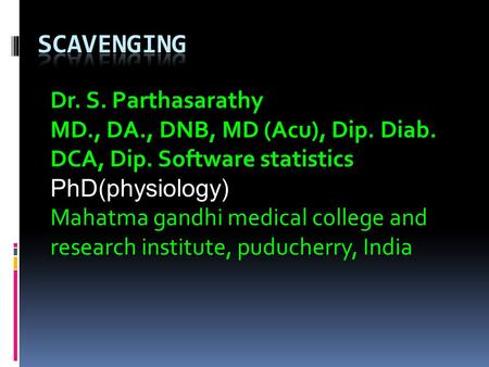 Dr. S. Parthasarathy MD., DA., DNB, MD (Acu), Dip. Diab. DCA, Dip. Software statistics PhD(physiology) Mahatma gandhi medical college and research institute,