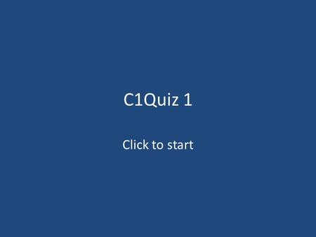 C1Quiz 1 Click to start.