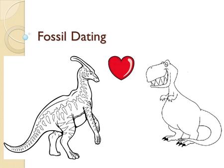 Fossil Dating. HOW DO WE KNOW THE AGE OF FOSSILS? -Scientists use 2 methods to determine the age of fossils: 1. Relative Dating 2. Absolute Dating.