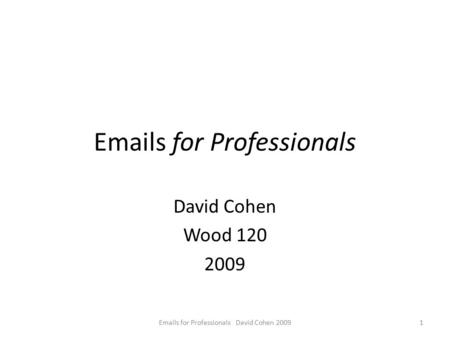 Emails for Professionals David Cohen Wood 120 2009 1Emails for Professionals David Cohen 2009.