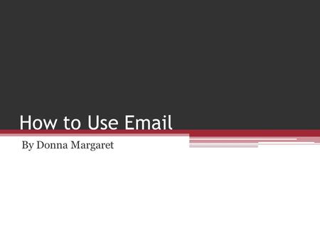 How to Use Email By Donna Margaret.  The benefits of email  Basic email skills  Using emails with learners out of class  Using email with learners.