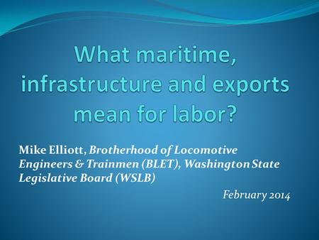 Mike Elliott, Brotherhood of Locomotive Engineers & Trainmen (BLET), Washington State Legislative Board (WSLB) February 2014.
