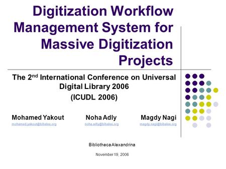 Digitization Workflow Management System for Massive Digitization Projects Bibliotheca Alexandrina November 19, 2006 The 2 nd International Conference on.