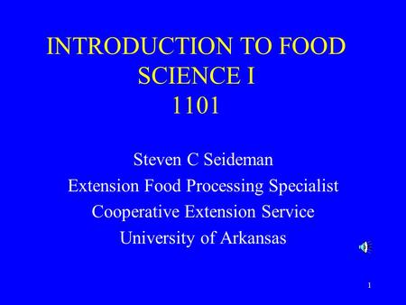 1 INTRODUCTION TO FOOD SCIENCE I 1101 Steven C Seideman Extension Food Processing Specialist Cooperative Extension Service University of Arkansas.