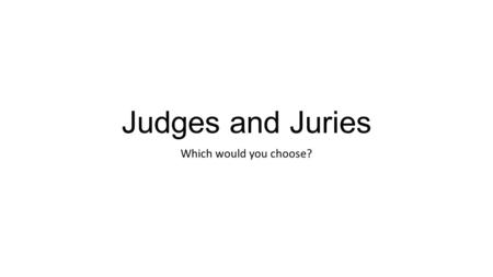 Judges and Juries Which would you choose?. Trial by Judge or Jury? A jury lets the public see conflicts resolved by peers, rather than by a judge along.
