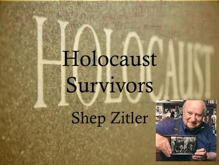 Holocaust Survivors Shep Zitler. Background Information  Born: May 27, 1917 in Vilnius, Lithuania.  Life During War: Soldier and Prisoner of War  Currently.