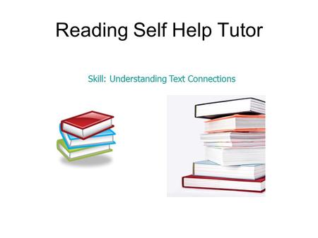 Reading Self Help Tutor Skill: Understanding Text Connections.
