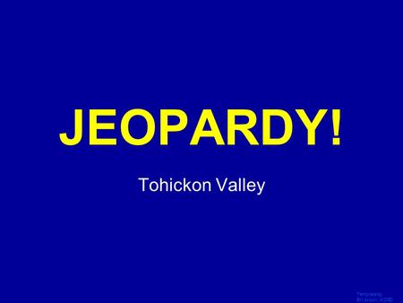 Template by Bill Arcuri, WCSD Click Once to Begin JEOPARDY! Tohickon Valley.