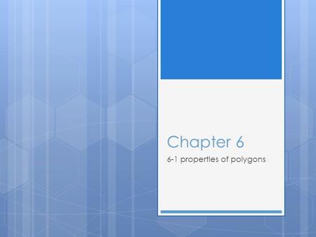 Chapter 6 6-1 properties of polygons. Objectives  Classify polygons based on their sides and angles.  Find and use the measures of interior and exterior.