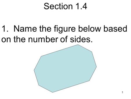 1 Section 1.4 1. Name the figure below based on the number of sides.