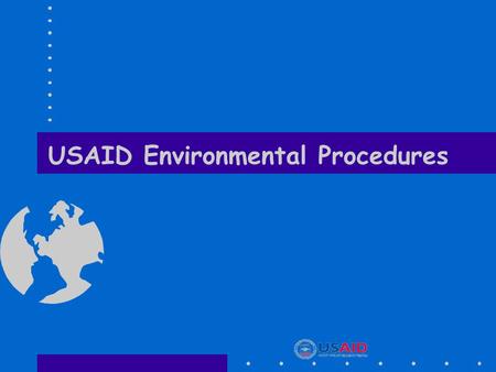 USAID Environmental Procedures. EA Training Course 2 USAID Procedures Overview  USAID environmental review requirements are:  A specific example of.