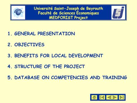 Université Saint-Joseph de Beyrouth Faculté de Sciences Économiques MEDFORIST Project 1.GENERAL PRESENTATION 2.OBJECTIVES 3.BENEFITS FOR LOCAL DEVELOPMENT.