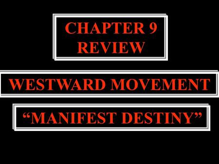 CHAPTER 9 REVIEW WESTWARD MOVEMENT “MANIFEST DESTINY”