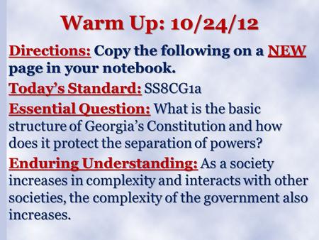 Warm Up: 10/24/12 Directions: Copy the following on a NEW page in your notebook. Today’s Standard: SS8CG1a Essential Question: What is the basic structure.