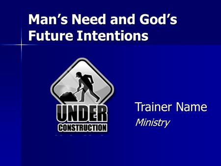 Man’s Need and God’s Future Intentions Trainer Name Ministry.