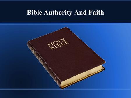 Bible Authority And Faith. Bible Authority Bible authority is often questioned or modified.
