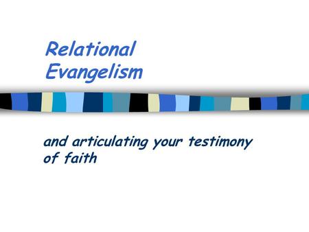 Relational Evangelism and articulating your testimony of faith.