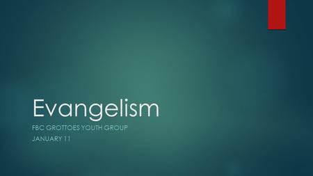 Evangelism FBC GROTTOES YOUTH GROUP JANUARY 11. What is Evangelism?  Preaching of the Gospel  Acts 1:8  Matthew 28:16-20  The purpose of Jesus’ life.