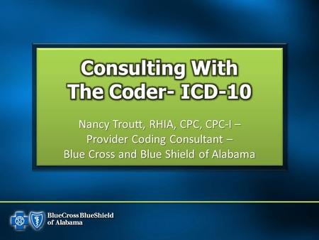 Nancy Troutt, RHIA, CPC, CPC-I – Provider Coding Consultant – Blue Cross and Blue Shield of Alabama.