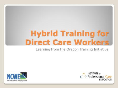 Hybrid Training for Direct Care Workers Learning from the Oregon Training Initiative.