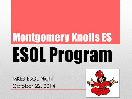 Montgomery Knolls ES ESOL Program MKES ESOL Night October 22, 2014.