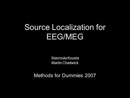 Source Localization for EEG/MEG Stavroula Kousta Martin Chadwick Methods for Dummies 2007.