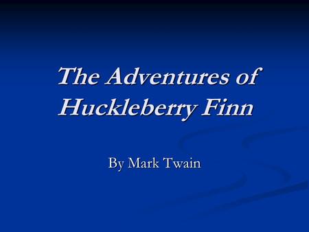 The Adventures of Huckleberry Finn By Mark Twain.