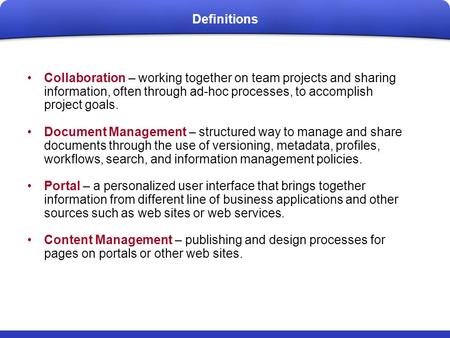 Definitions Collaboration – working together on team projects and sharing information, often through ad-hoc processes, to accomplish project goals. Document.