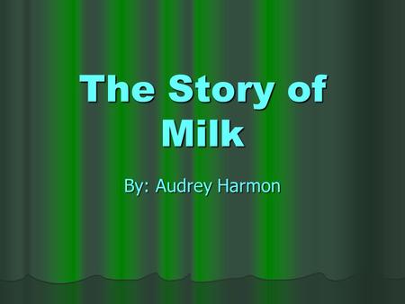 The Story of Milk By: Audrey Harmon.