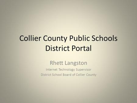 Collier County Public Schools District Portal Rhett Langston Internet Technology Supervisor District School Board of Collier County.