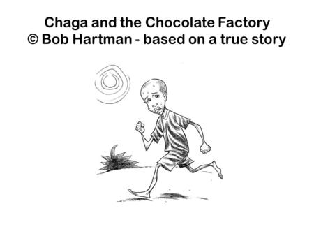 Chaga and the Chocolate Factory © Bob Hartman - based on a true story