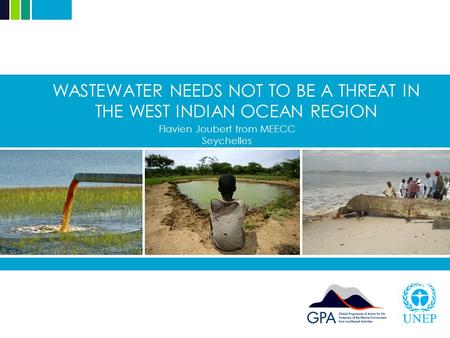 WASTEWATER NEEDS NOT TO BE A THREAT IN THE WEST INDIAN OCEAN REGION Flavien Joubert from MEECC Seychelles.