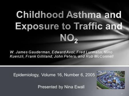 W. James Gauderman, Edward Avol, Fred Lurmann, Nino Kuenzli, Frank Gilliland, John Peters, and Rob McConnell 1 Epidemiology, Volume 16, Number 6, 2005.
