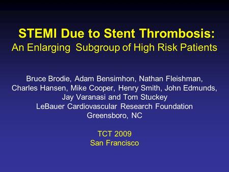 STEMI Due to Stent Thrombosis: An Enlarging Subgroup of High Risk Patients Bruce Brodie, Adam Bensimhon, Nathan Fleishman, Charles Hansen, Mike Cooper,